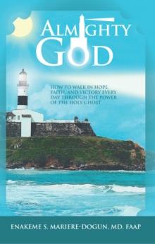 Almighty God : How to Walk in Hope, Faith, and Victory Everyday Through the Power of the Holy Ghost