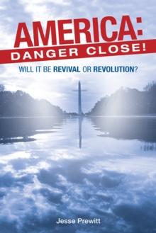 America: Danger Close! : (Will It Be) Revival or Revolution?