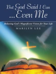 But God Said I Can...Even Me : Believing God's Magnificent Vision for Your Life