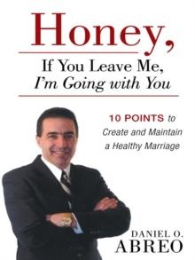 Honey, If You Leave Me, I Am Going with You : 10 Points to Create and Maintain a Healthy Marriage