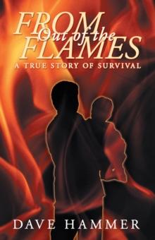 From out of the Flames : A True Story of Survival