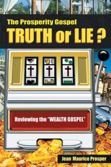 The Prosperity Gospel: Truth or Lie ? : Reviewing the "Wealth Gospel"