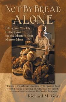 Not by Bread Alone : Fifty-Two Weekly Reflections on the Matters That Matter Most