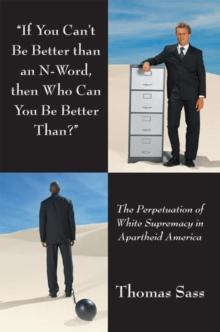 "If You Can't Be Better Than an N-Word, Then Who Can You Be Better Than?" : The Perpetuation of White Supremacy in Apartheid America