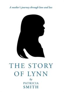 The Story of Lynn : A Mother's Journey Through Love and Loss