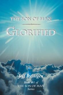 The Son of Man Glorified : Book #1 of the Son of Man Series