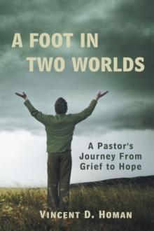 A Foot in Two Worlds : A Pastor's Journey from Grief to Hope