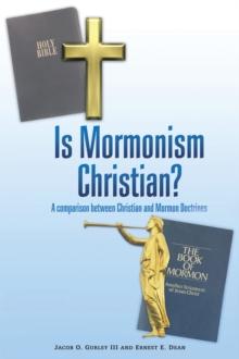 Is Mormonism Christian? : A Comparison Between Christian and Mormon Doctrines