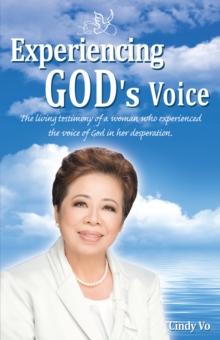 Experiencing God'S Voice : The Living Testimony of a Woman Who Experienced the Voice of God in Her Desperation.