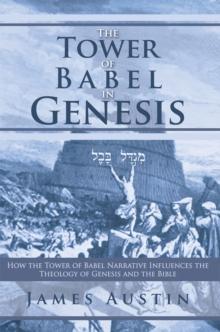 The Tower of Babel in Genesis : How the Tower of Babel Narrative Influences the Theology of Genesis and the Bible