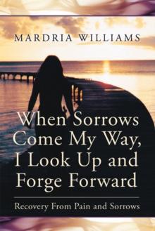 When Sorrows Come My Way, I Look up and Forge Forward : Recovery from Pain and Sorrows