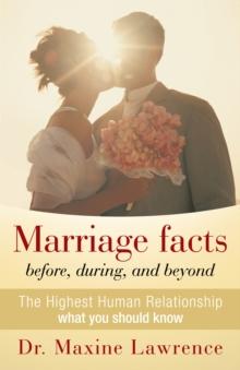 Marriage Facts Before, During, and Beyond : The Highest Human Relationship What You Should Know