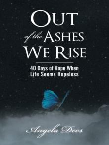 Out of the Ashes We Rise : 40 Days of Hope When Life Seems Hopeless