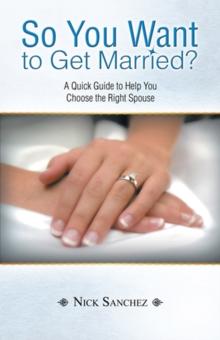 So You Want to Get Married? : A Quick Guide to Help You Choose the Right Spouse