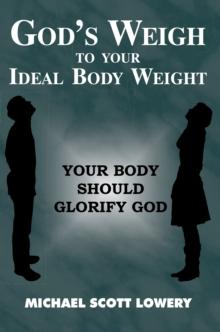 God's Weigh to Your Ideal Body Weight : Your Body Should Glorify God