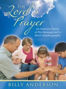 The Lord's Prayer : An Intensive Study of His Message and a Short Autobiography