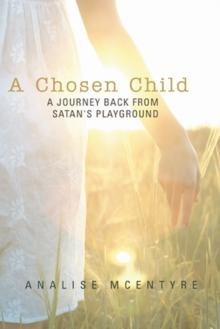 A Chosen Child : A Journey Back from Satan's Playground