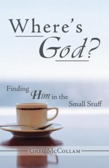 Where'S God? : Finding Him in the Small Stuff