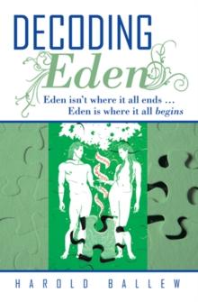 Decoding Eden : Eden Isn'T Where It All Ends ... Eden Is Where It All Begins