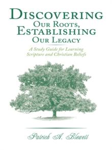 Discovering Our Roots, Establishing Our Legacy : A Study Guide for Learning Scripture and Christian Beliefs