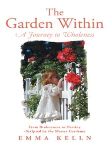 The Garden Within : A Journey to Wholeness