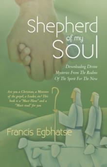 Shepherd of My Soul : Downloading Divine Mysteries from the Realms of the Spirit for the Now.