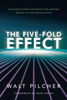 The Five-Fold Effect : Unlocking Power Leadership for Amazing Results in Your Organization