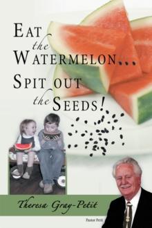 Eat the Watermelon ... Spit out the Seeds! : A Biography of Pastor Charles J. Petit