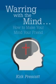 Warring with the Mind ... How to Make Your Mind Your Friend