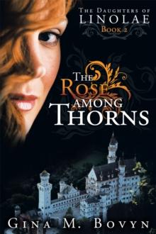 The Rose Among Thorns : The Daughters of Linolae Book 2