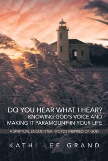 Do You Hear What I Hear? Knowing God'S Voice and Making It Paramount in Your Life : A Spiritual Encounter: Words Inspired of God