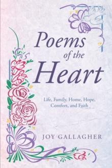 Poems of the Heart : Life, Family, Home, Hope, Comfort, and Faith