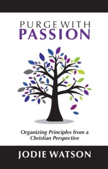 Purge with Passion : Organizing Principles from a Christian Perspective