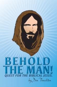 Behold the Man! : Quest for the Biblical Jesus.