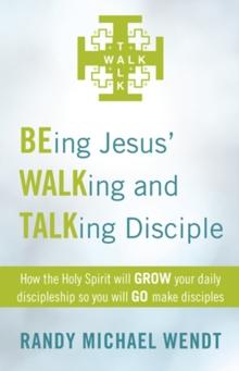 Being Jesus' Walking and Talking Disciple : How the Holy Spirit Will Grow Your Daily Discipleship so You Will Go Make Disciples