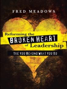 Reforming the Broken Heart of Leadership : The You Beyond What You Do