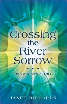 Crossing the River Sorrow : One Nurse's Story