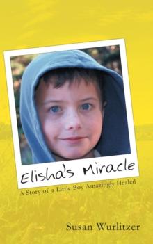 Elisha's Miracle : A Story of a Little Boy Amazingly Healed