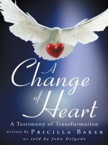 A Change of Heart : A Testimony of Transformation