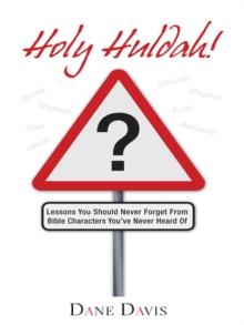 Holy Huldah! : Lessons You Should Never Forget from Bible Characters You've Never Heard Of