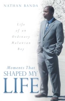 Moments That Shaped My Life : Life of an Ordinary Malawian Boy