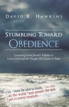 Stumbling Toward Obedience : Learning from Jonah's Failure to Love God and the People He Came to Save