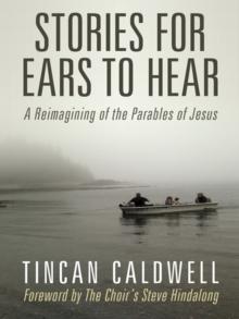 Stories for Ears to Hear : A Reimagining of the Parables of Jesus