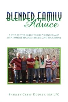 Blended Family Advice : A Step-By-Step Guide to Help Blended and Step Families Become Strong and Successful