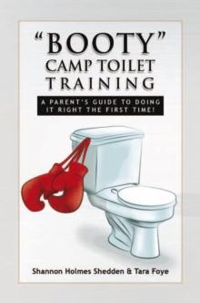 ''Booty'' Camp Toilet Training : A Parent's Guide to Doing It Right the First Time!