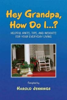 Hey Grandpa, How Do I...? : Helpful Hints, Tips, and Insights