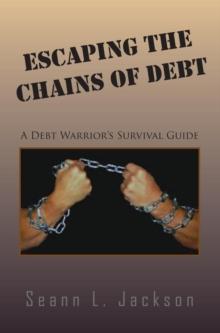 Escaping the Chains of Debt : A Debt Warrior's Survival Guide