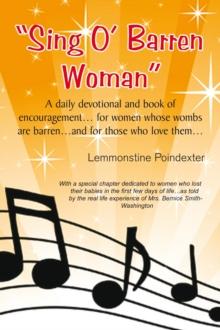 ''Sing O` Barren Woman'' : A Daily Devotional and Book of Encouragement... for Women Whose Wombs Are Barren...And for Those Who Love Them...