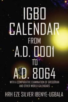 Igbo Calendar from A.D. 0001 to A.D. 8064 : With a Comparative Examination of Gregorian and Other World Calendars