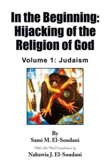 In the Beginning: Hijacking of the Religion of God : Volume 1: Judaism